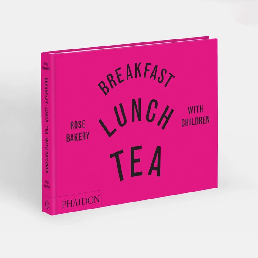 Phaidon | Breakfast, Lunch, Tea with Children: Rose Bakery