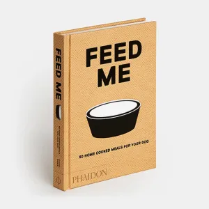 Phaidon | Feed Me: 50 Home Cooked Meals for your Dog Liviana Prola